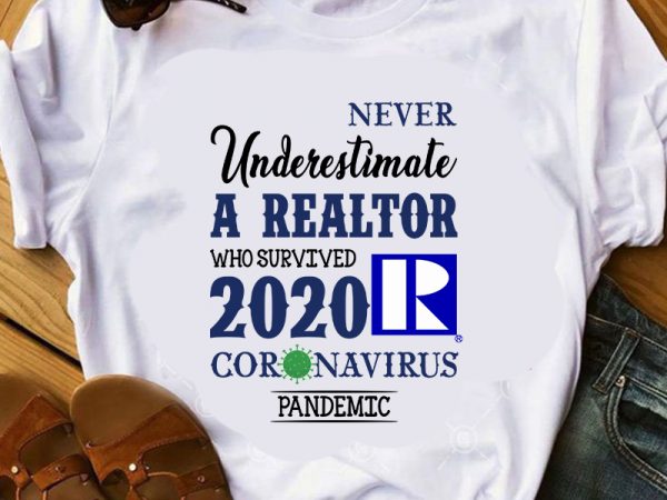 Never underestimate a realtor who survived 2020 coronavirus pandemic, covid 19 t shirt design for purchase