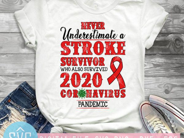 Never underestimate a stroke survivor who also survived 2020 coronavirus pandemic svg, covid – 19 svg t shirt design to buy