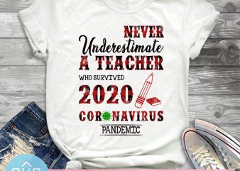 Never Underestimate A Teacher Who Survived 2020 Coronavirus Pandemic SVG, Covid – 19 SVG, Buffalo SVG, Teacher SVG t shirt design to buy