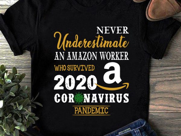 Never underestimate an amazon worker who survived 2020 coronavirus pandemic svg, amazon svg, covid-19 svg commercial use t-shirt design