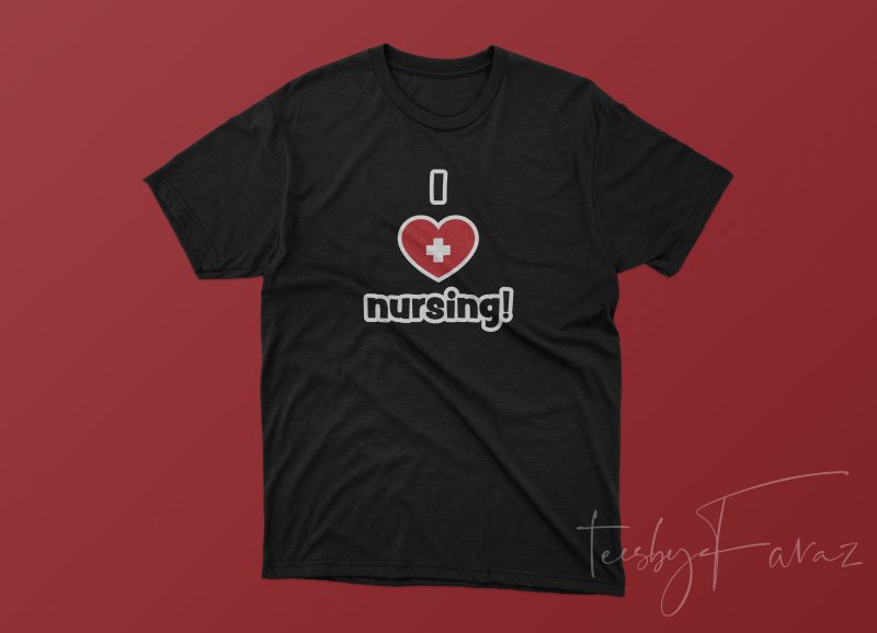 I love nursing | Cool T shirt design | Trending Design for sale