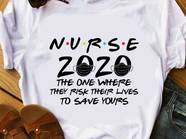 Nurse 2020 the one where they risk their lives to save yours eps svg png dxf digital download t shirt design for download