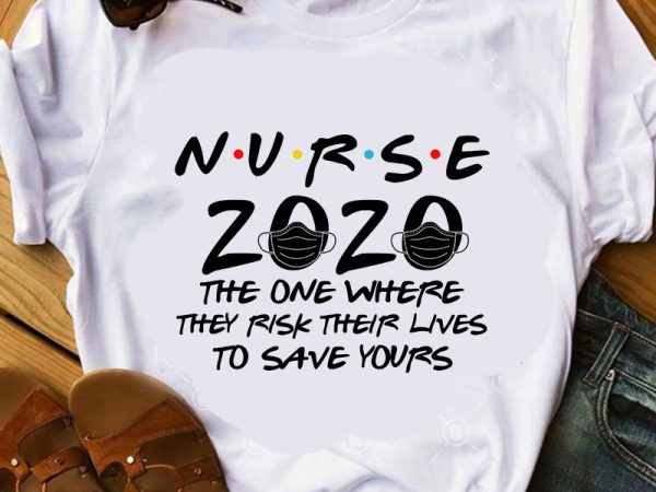 Nurse 2020 the one where they risk their lives to save yours eps svg png dxf digital download t shirt design for download Nurse 2020 the one where they risk their lives to save yours eps svg png dxf digital download t shirt design for download