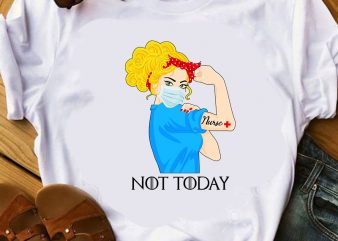 Nurse, Not Today, Strong girl, face mask, caregiver, corona, eps SVG PNG DXF digital download graphic t-shirt design