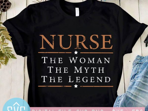 Nurse the woman the myth the legend svg, coronavirus, nurse 2020 svg, covid-19 svg graphic t-shirt design