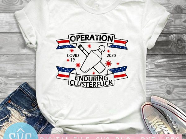 Operantion covid 19 2020 enduring clusterfuck svg, coronavirus svg buy t shirt design for commercial use