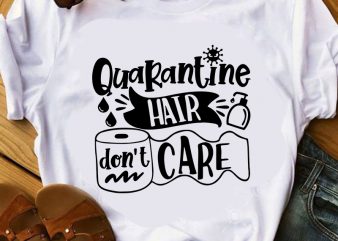 Quarantine Hair Don’t Care, Coronavirus, EPS SVG PNG DXF digital downlaod print ready t shirt design