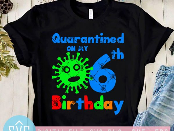 Download Quarantined On My 6th Birthday Svg Coronavirus Svg Covid 19 Svg Kids Svg T Shirt Design For Purchase Buy T Shirt Designs