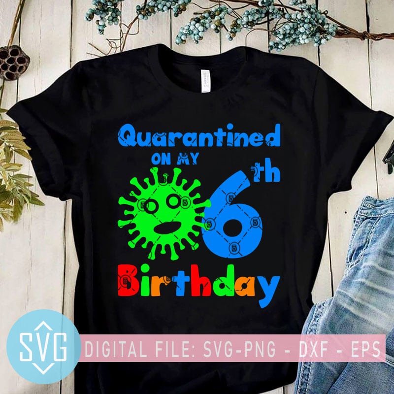 Download Quarantined On My 6th Birthday Svg Coronavirus Svg Covid 19 Svg Kids Svg T Shirt Design For Purchase Buy T Shirt Designs