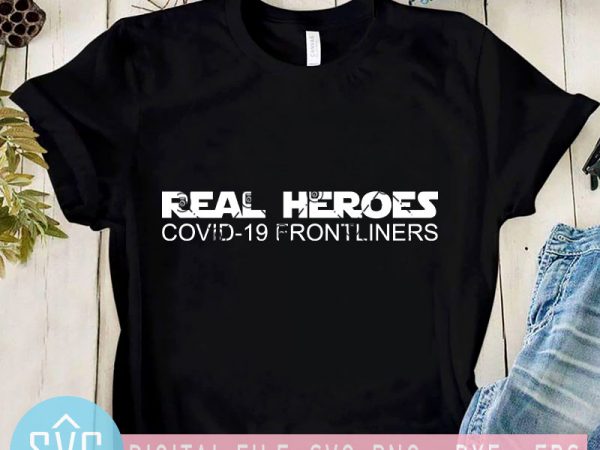 Real heroes covid-19 frontliners svg, coronavirus svg, covid – 19 svg buy t shirt design artwork