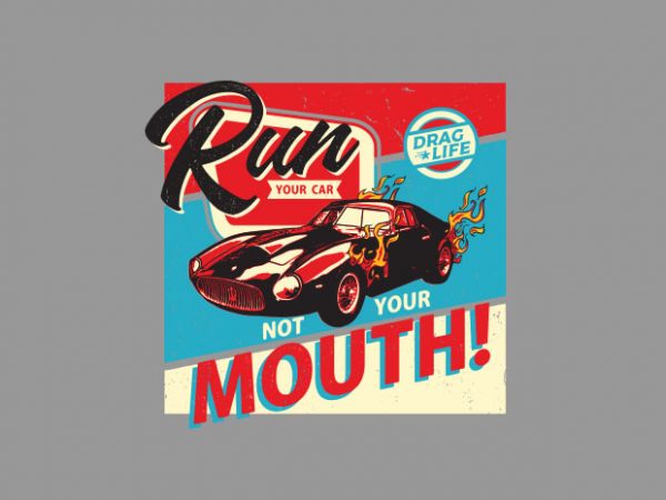 Run your car not your mouth ready made tshirt design