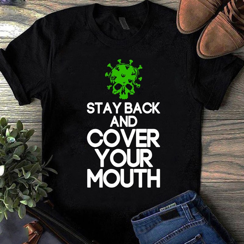 Stay Back And Cover Your Mouth SVG, COVID 19 SVG, Coronavirus SVG graphic t-shirt design