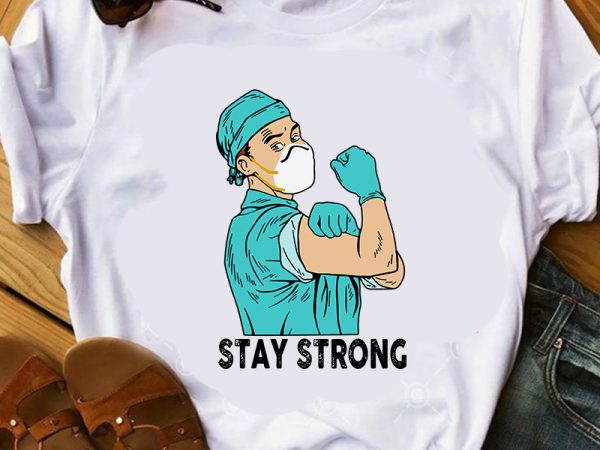 Stay strong, doctor, corona, covid19 t shirt design to buy