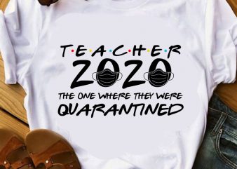 Teacher 2020 The One Where They Were Quarantined, Coronavirus, Covid 19 EPS SVG PNG DXF digital download buy t shirt design