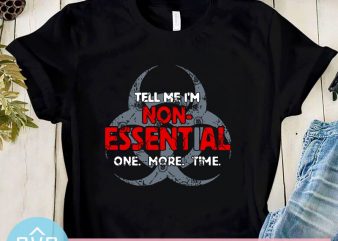 Tell Me i’m Non-Essential One More Time SVG, Coronavirus SVG, Covid-19 SVG ready made tshirt design