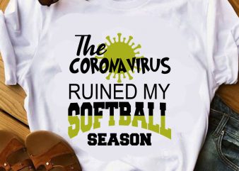 the coronavirus ruined my softball season SVG, Coronavirus SVG, Covid-19 SVG buy t shirt design for commercial use