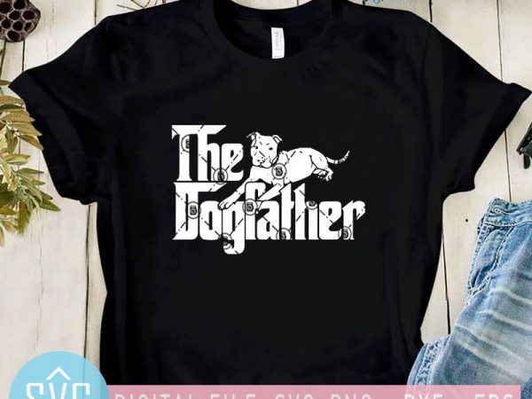 The dogfather svg, pitbull svg, the godfather svg, animals svg t shirt design for sale