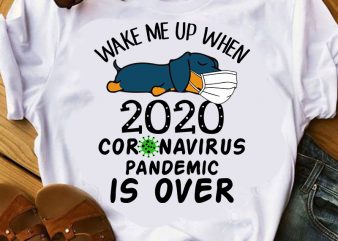 Wake Me up When 2020 Coronavirus Pandemic is over, Dachshund dog, Covid 19, PNG DXF SVG EPS digital download t shirt design for sale