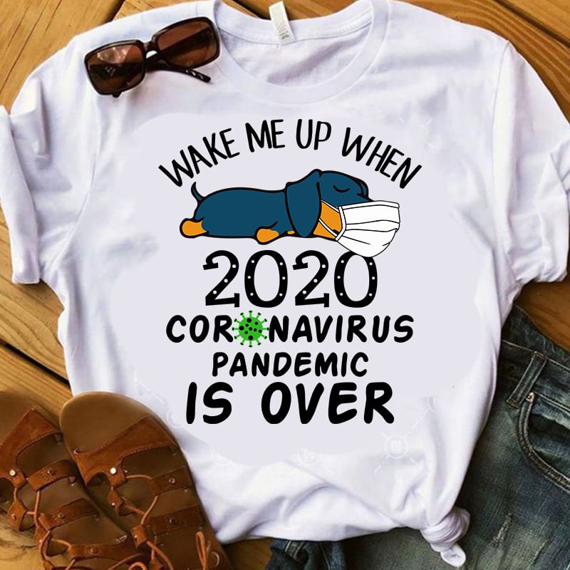 Wake Me up When 2020 Coronavirus Pandemic is over, Dachshund dog, Covid 19, PNG DXF SVG EPS digital download t shirt design for sale