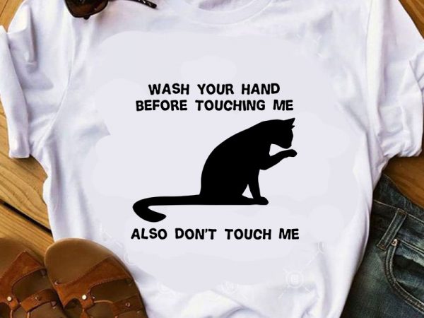Wash your hand before touching me also don’t touch me svg, cat svg, animals svg shirt design png