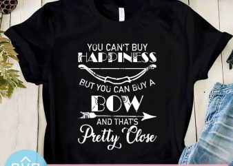 You Can’t Buy Happiness But You Can Buy A Bow And That’s Pretty Close SVG, Bow SVG, Arrow SVG graphic t-shirt design