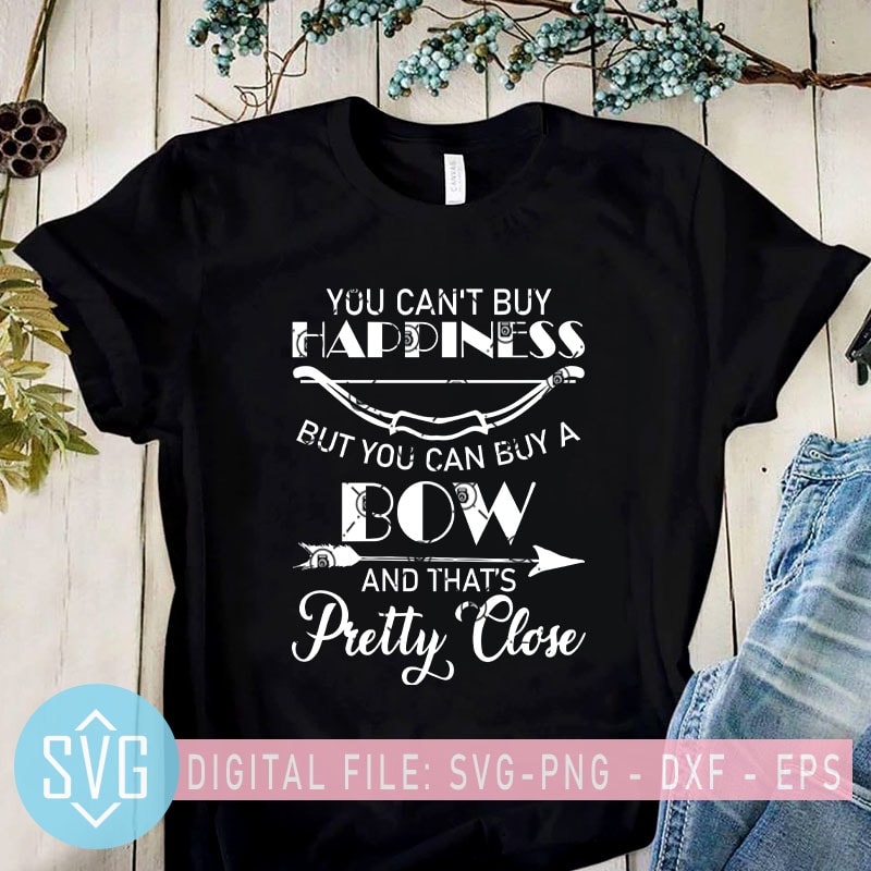 You Can’t Buy Happiness But You Can Buy A Bow And That’s Pretty Close SVG, Bow SVG, Arrow SVG graphic t-shirt design