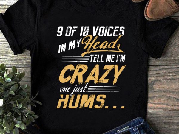 9 of 10 voices in my head tell me i’m crazy one just hums svg, funny svg, quote svg t-shirt design png