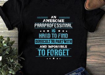An Awesome Paraprofessional Is Hard To Find Difficult To Part With And Impossible To Forget SVG, Funny SVG, Quote SVG graphic t-shirt design