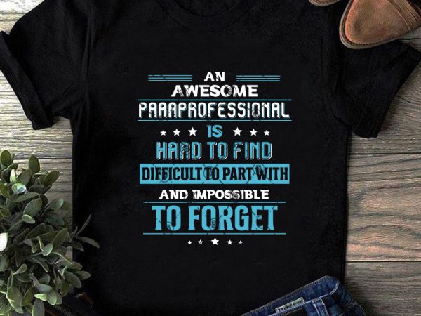 An awesome paraprofessional is hard to find difficult to part with and impossible to forget svg, funny svg, quote svg graphic t-shirt design