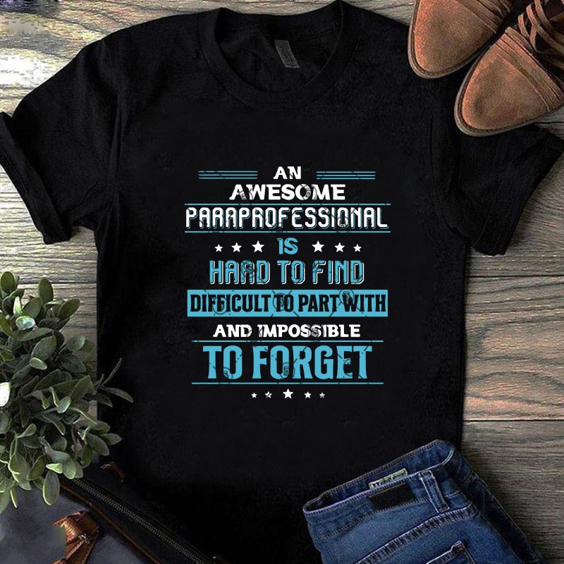 An Awesome Paraprofessional Is Hard To Find Difficult To Part With And Impossible To Forget SVG, Funny SVG, Quote SVG graphic t-shirt design