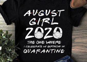 August Girl 2020 The One Where I Celebrate My Birthday Quarantine SVG, Coronavirus SVG, COVID 19, Gift Girl SVG t-shirt design png