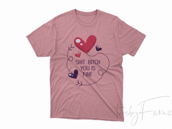 Funny valentine’s day shirt, anti valentine’s day shirt, shit bitch you is fine funny conversation hearts shirt, womens valentines day shirt t shirt design for