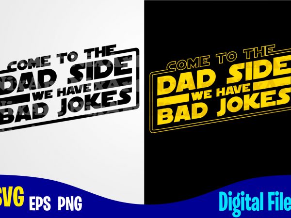 Come to the dad side we have bad jokes, father’s day, dad svg, father, funny fathers day design svg eps, png files for cutting machines