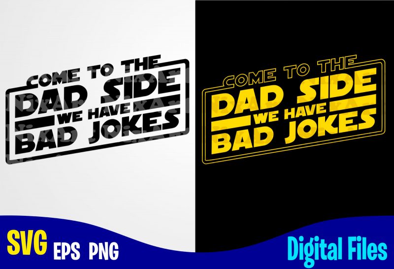 Come to The Dad Side We Have Bad Jokes, Father's Day, Dad svg, Father, Funny Fathers day design svg eps, png files for cutting machines