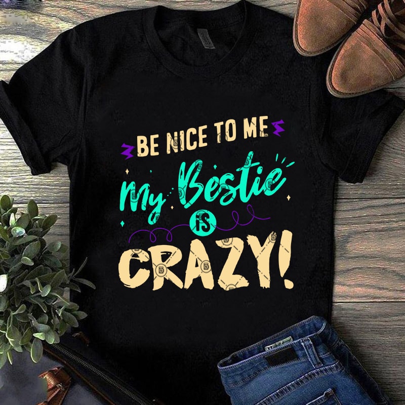 Be Nice To Me My Bestie Is Crazy SVG, Funny SVG, Quote SVG, Crazy SVG shirt design png