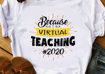 Because Virtual Teaching 2020 SVG, Teacher SVG, Funny SVG, Quote SVG t-shirt design for sale