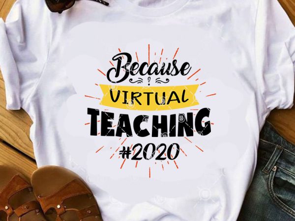 Because virtual teaching 2020 svg, teacher svg, funny svg, quote svg t-shirt design for sale