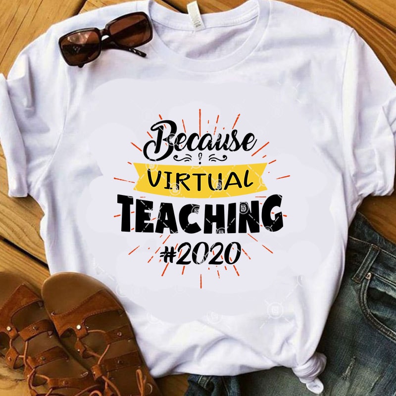 Because Virtual Teaching 2020 SVG, Teacher SVG, Funny SVG, Quote SVG t-shirt design for sale