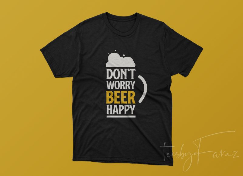 Don’t Worry Beer Happy print ready t shirt design