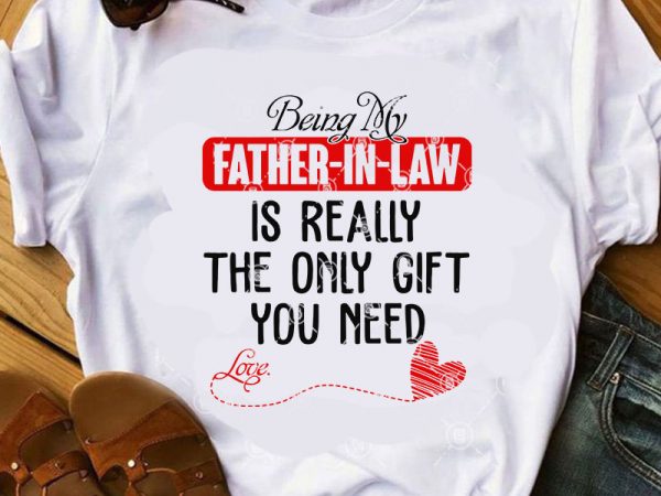 Being my father-in-law is really the only gift you need svg, father’s day svg, funny svg, quote svg ready made tshirt design