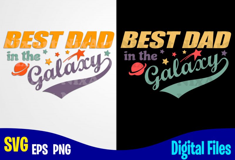 Best Dad in the Galaxy, Father's Day, Dad svg, Father, Funny Fathers day design svg eps, png files for cutting machines and print t shirt