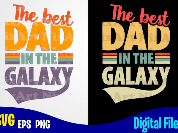 The best dad in the galaxy, father’s day, dad svg, father, funny fathers day design svg eps, png files for cutting machines and print t