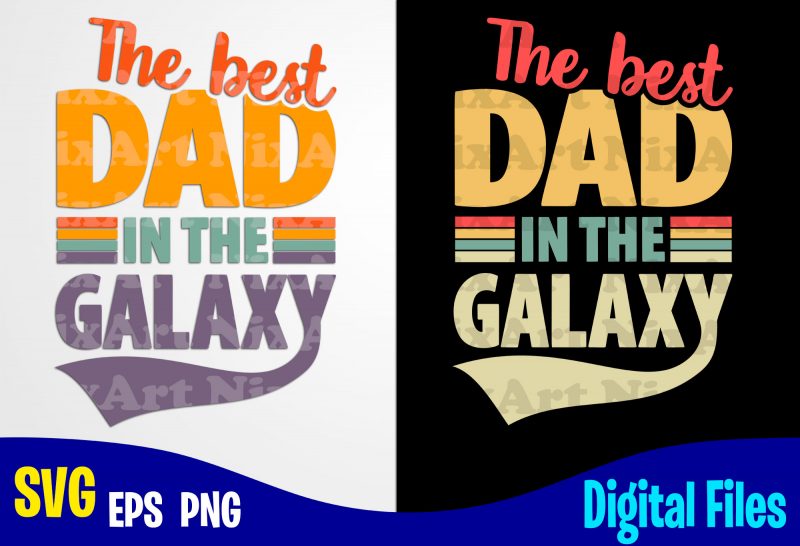 The Best Dad in the Galaxy, Father's Day, Dad svg, Father, Funny Fathers day design svg eps, png files for cutting machines and print t