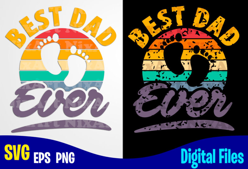 Best Dad Ever, Father's Day, Dad svg, Father, Distressed, Vintage, Retro, Baby Footprints, Funny Fathers day design svg eps, png files for cutting machines and