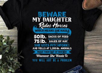 Beware My Daughter Rides Horses Which Means She Hauls 50lb Sacks Of Feed 75lb Bales Of Hay SVG, Quote SVG, Funny SVG t-shirt design for