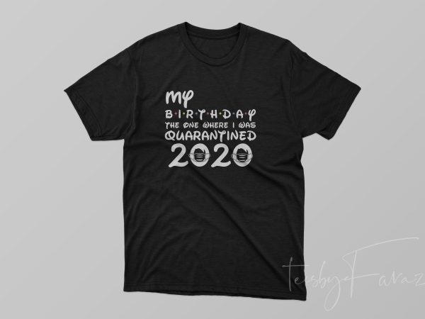 My birthday | the one when i was quarantined 2020 t-shirt design png