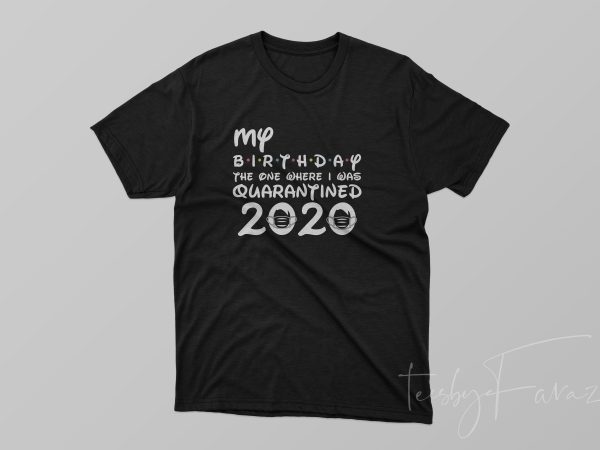 My birthday | the one when i was quarantined 2020 t-shirt design png My birthday | the one when i was quarantined 2020 t-shirt design png
