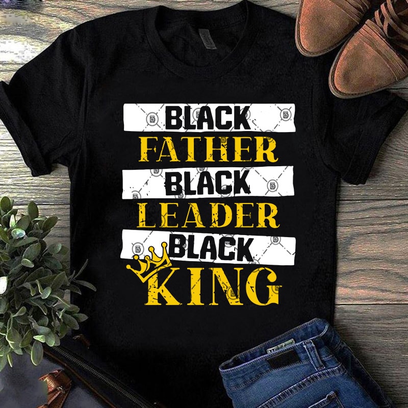 Black Father Black Leader Black King SVG, Father’s Day SVG, Dad 2020 SVG t shirt design template