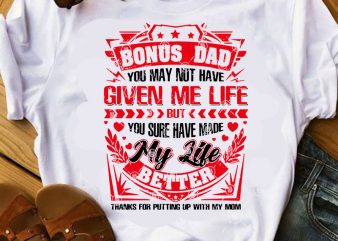 Bonus Dad You May Not Have Given Me Life But You Sure Have Made My Life Better SVG, Father’s Day SVG, Funny SVG t shirt