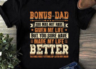 Bonus-Dad You May Not Have Given Me Life But You Sure Have Made My Life Better SVG, Father’s Day SVG, Dad 2020 SVG design for